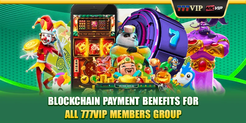 Blockchain payment benefits for all 777VIP members group