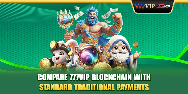 Compare 777VIP Blockchain with standard traditional payments
