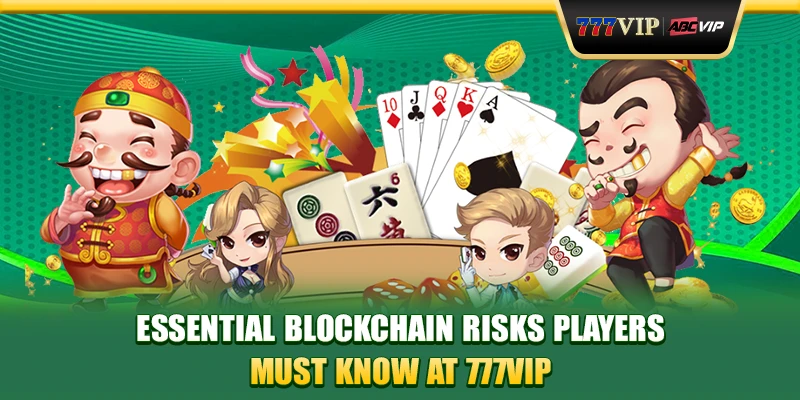 Essential blockchain risks players must know at 777VIP