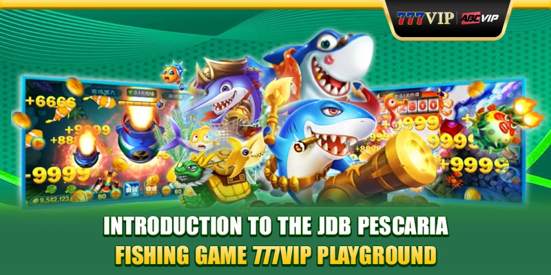 Introduction to the JDB Pescaria Fishing Game 777VIP playground