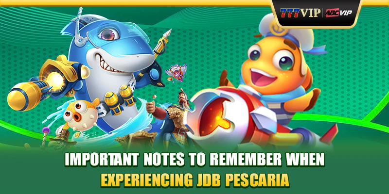 Important notes to remember when experiencing JDB Pescaria