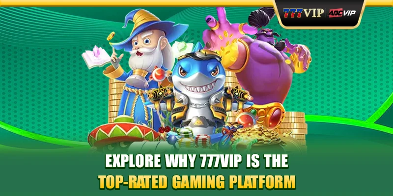 Explore why 777VIP is the top-rated gaming platform
