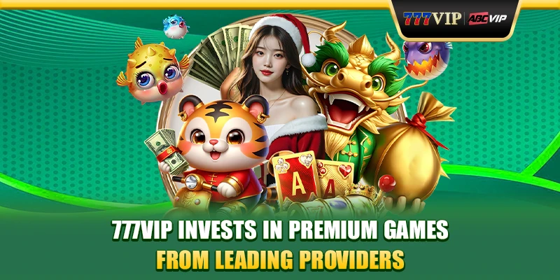 777VIP invests in premium games from leading providers