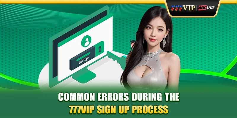 Common errors during the 777VIP sign up process