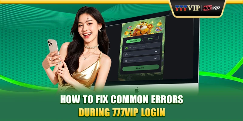 How to fix common errors during 777VIP login