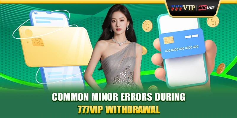 Common minor errors during 777VIP withdrawal