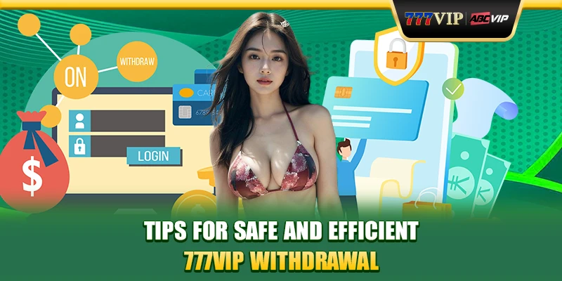 Tips for safe and efficient 777VIP withdrawal