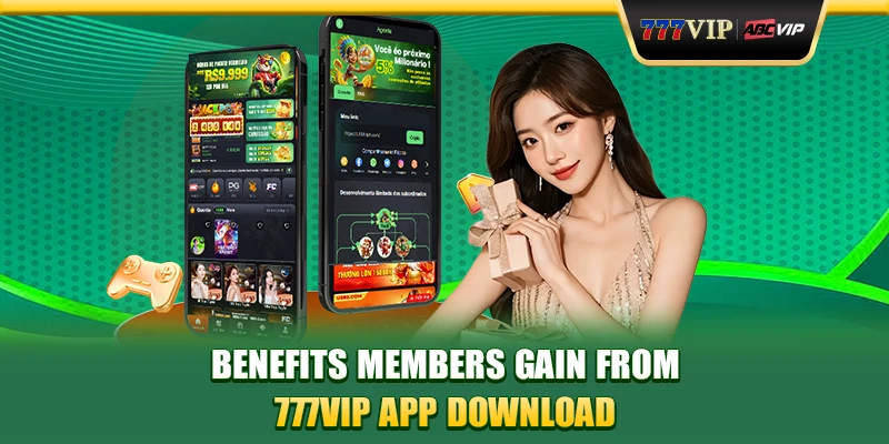 Benefits members gain from 777VIP app download