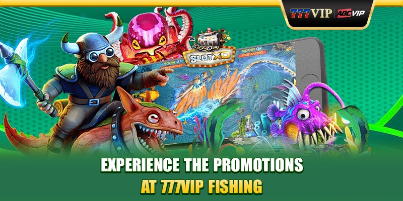 Experience the promotions at 777vip fishing 