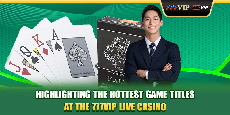 Highlighting the hottest game titles at the 777VIP Live Casino